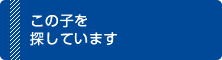 この子を探しています（外部リンク・新しいウインドウで開きます）