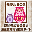 愛知県教育委員会　道徳教育総合推進サイト「モラルBOX」（外部リンク・新しいウインドウで開きます）